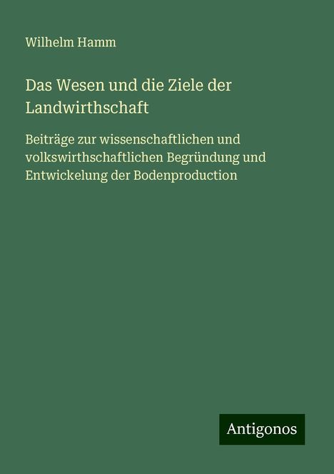 Wilhelm Hamm: Das Wesen und die Ziele der Landwirthschaft, Buch