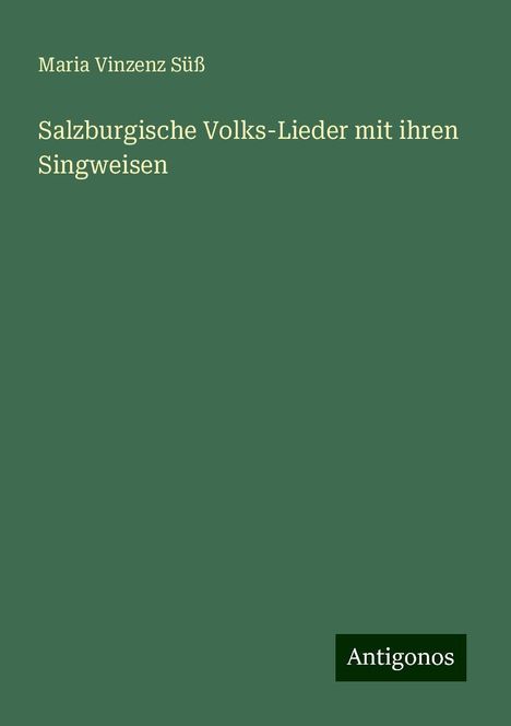Maria Vinzenz Süß: Salzburgische Volks-Lieder mit ihren Singweisen, Buch