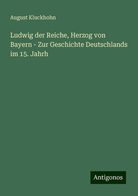 August Kluckhohn: Ludwig der Reiche, Herzog von Bayern - Zur Geschichte Deutschlands im 15. Jahrh, Buch