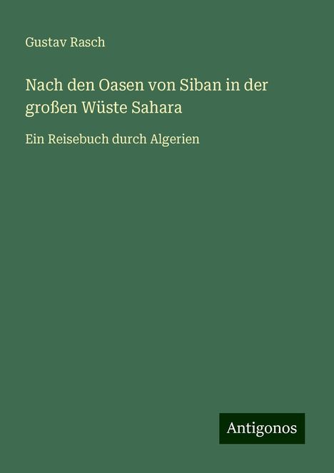 Gustav Rasch: Nach den Oasen von Siban in der großen Wüste Sahara, Buch
