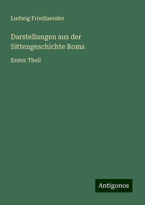 Ludwig Friedlaender: Darstellungen aus der Sittengeschichte Roms, Buch