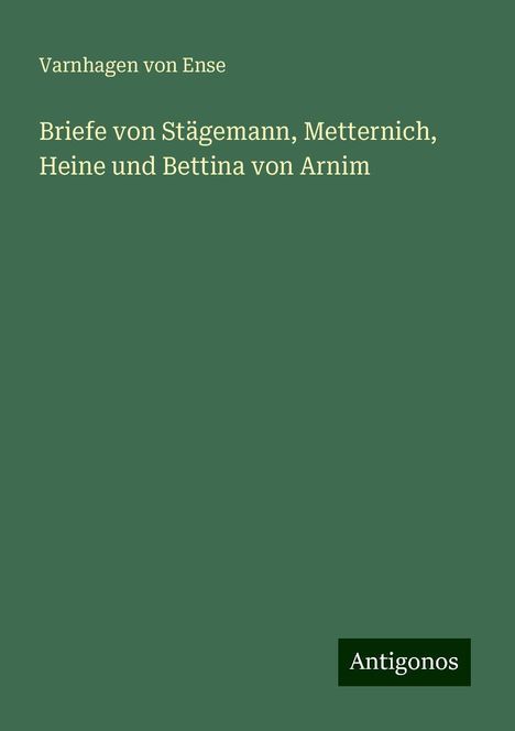 Varnhagen Von Ense: Briefe von Stägemann, Metternich, Heine und Bettina von Arnim, Buch