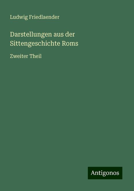 Ludwig Friedlaender: Darstellungen aus der Sittengeschichte Roms, Buch