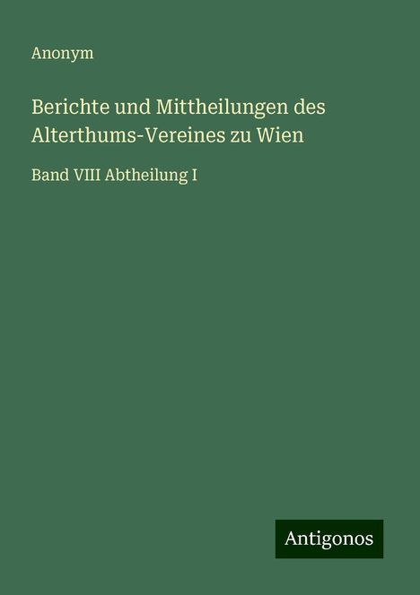 Anonym: Berichte und Mittheilungen des Alterthums-Vereines zu Wien, Buch