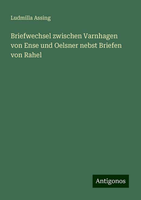 Ludmilla Assing: Briefwechsel zwischen Varnhagen von Ense und Oelsner nebst Briefen von Rahel, Buch
