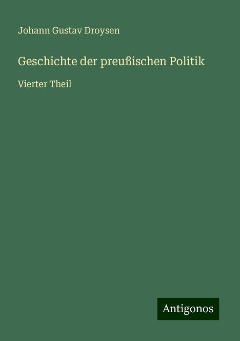 Johann Gustav Droysen: Droysen, J: Geschichte der preußischen Politik, Buch