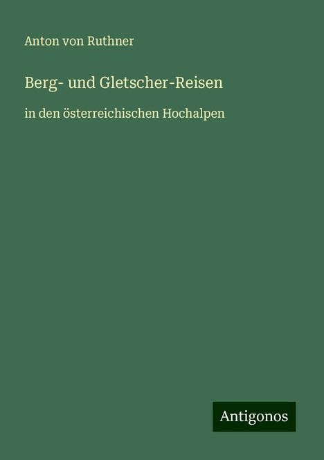 Anton Von Ruthner: Berg- und Gletscher-Reisen, Buch