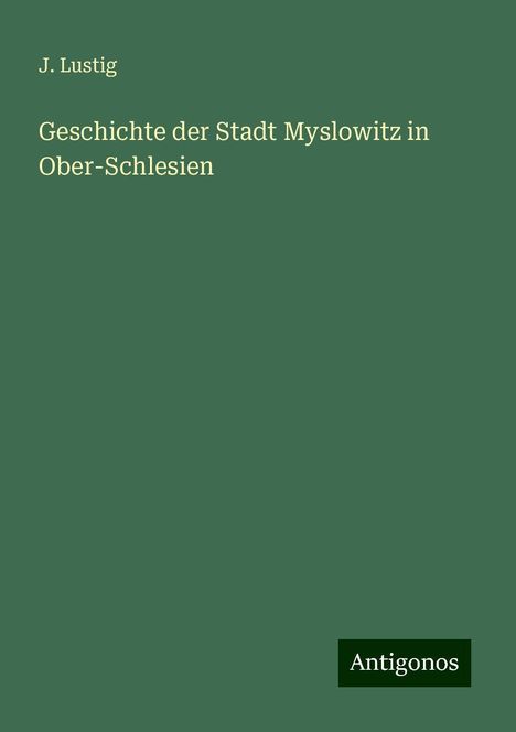 J. Lustig: Geschichte der Stadt Myslowitz in Ober-Schlesien, Buch