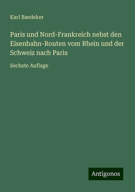 Karl Baedeker: Paris und Nord-Frankreich nebst den Eisenbahn-Routen vom Rhein und der Schweiz nach Paris, Buch