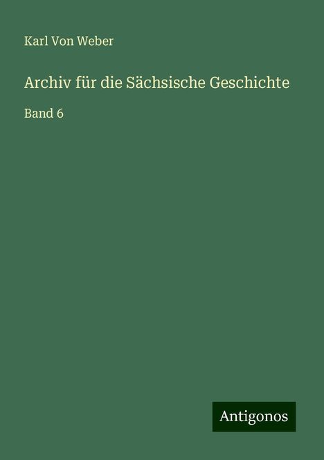 Karl Von Weber: Archiv für die Sächsische Geschichte, Buch