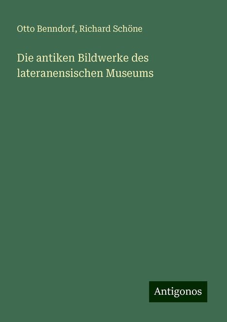 Otto Benndorf: Die antiken Bildwerke des lateranensischen Museums, Buch