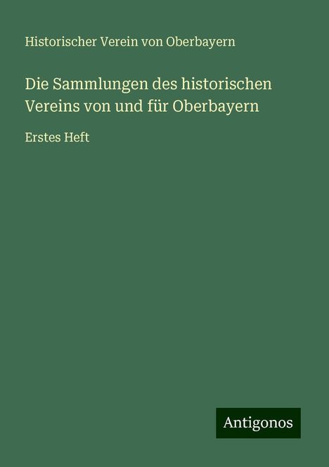 Historischer Verein Von Oberbayern: Die Sammlungen des historischen Vereins von und für Oberbayern, Buch