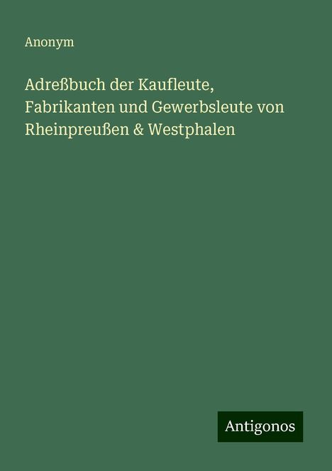 Anonym: Adreßbuch der Kaufleute, Fabrikanten und Gewerbsleute von Rheinpreußen & Westphalen, Buch