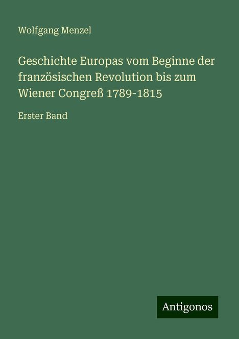 Wolfgang Menzel: Geschichte Europas vom Beginne der französischen Revolution bis zum Wiener Congreß 1789-1815, Buch