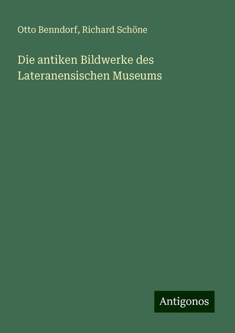 Otto Benndorf: Die antiken Bildwerke des Lateranensischen Museums, Buch