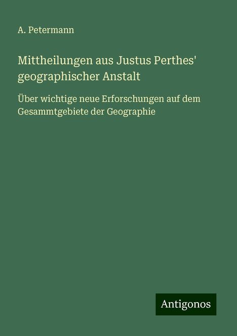 A. Petermann: Mittheilungen aus Justus Perthes' geographischer Anstalt, Buch