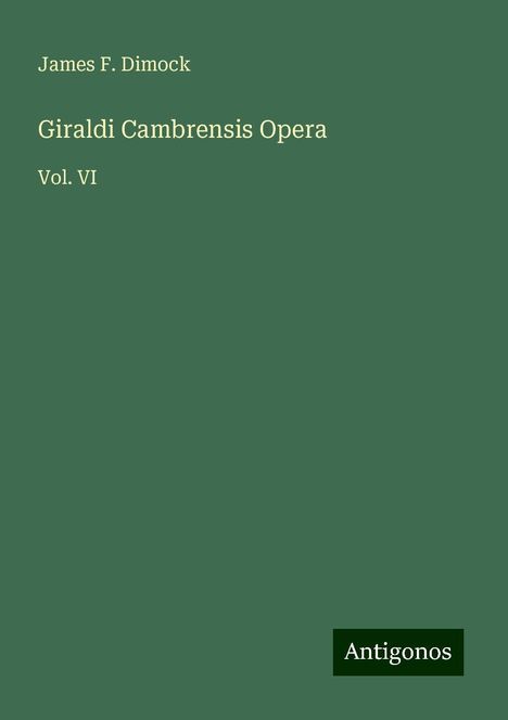 James F. Dimock: Giraldi Cambrensis Opera, Buch