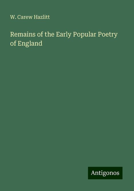 W. Carew Hazlitt: Remains of the Early Popular Poetry of England, Buch