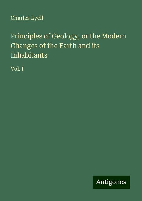 Charles Lyell: Principles of Geology, or the Modern Changes of the Earth and its Inhabitants, Buch