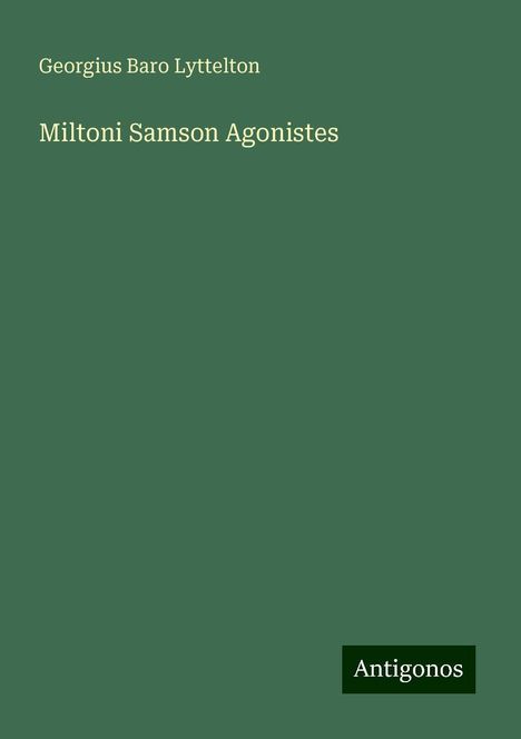 Georgius Baro Lyttelton: Lyttelton, G: Miltoni Samson Agonistes, Buch