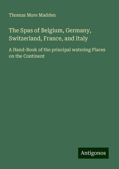 Thomas More Madden: The Spas of Belgium, Germany, Switzerland, France, and Italy, Buch