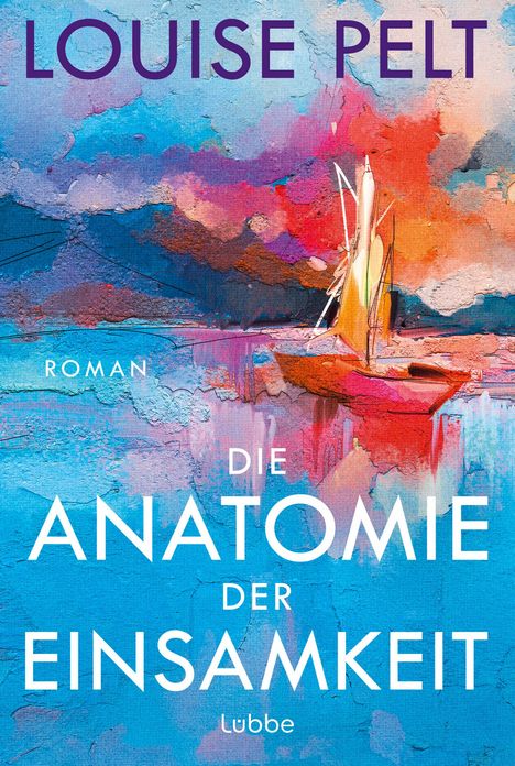 Texte: "LOUISE PELT", "ROMAN", "DIE ANATOMIE DER EINSAMKEIT", "Lübbe". Illustration: Buntes Segelboot auf abstraktem Hintergrund.