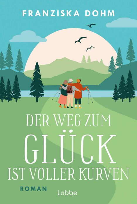 "Franziska Dohm. Der Weg zum Glück ist voller Kurven. Roman. lübbe." Drei Wanderer vor einem See und Bergen, Illustration.