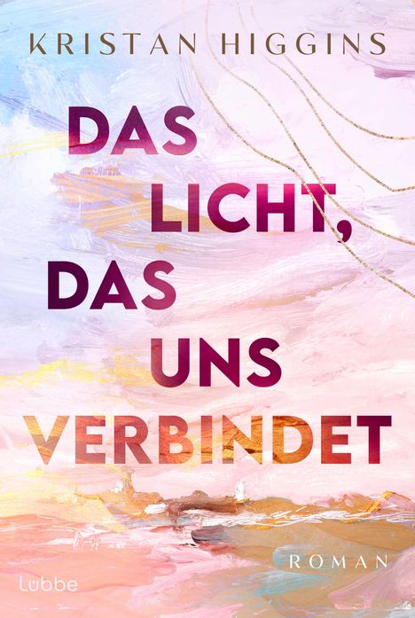 Kristan Higgins - DAS LICHT, DAS UNS VERBINDET. ROMAN. Malerische Pastellfarben mit goldenen Linien.