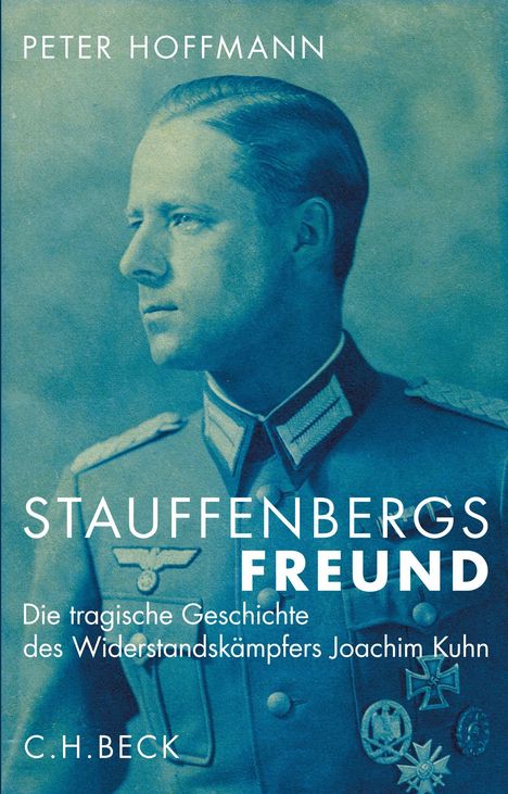"Peter Hoffmann: Stauffenbergs Freund. Die tragische Geschichte des Widerstandskämpfers Joachim Kuhn. C.H. Beck. Ein Mann in Uniform."
