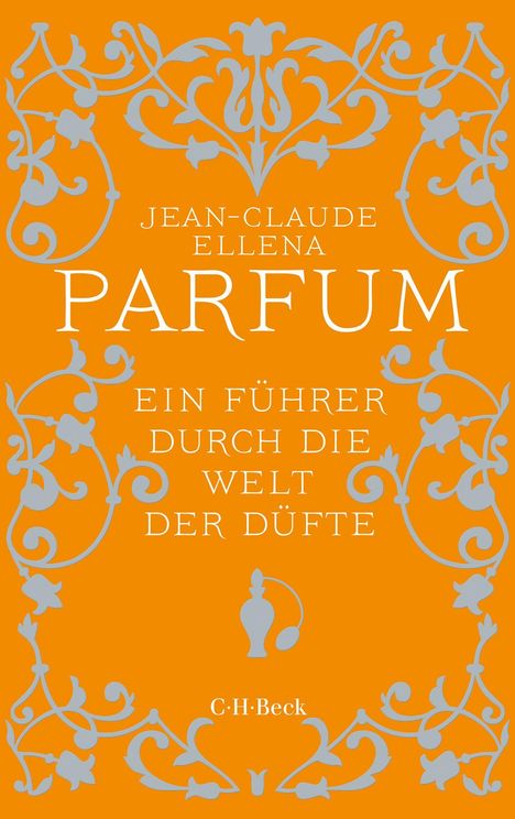 JEAN-CLAUDE ELLENA, PARFUM, EIN FÜHRER DURCH DIE WELT DER DÜFTE, C.H.Beck; Ornamente auf orangem Hintergrund.