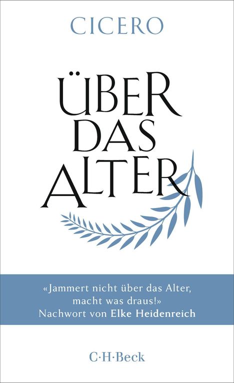 „CICERO ÜBER DAS ALTER. 'Jammert nicht über das Alter, macht was draus!' Nachwort von Elke Heidenreich.“    
Blaues Blattmotiv.