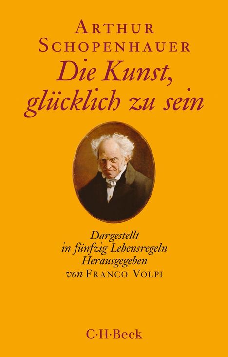 "Arthur Schopenhauer: Die Kunst, glücklich zu sein. Dargestellt in fünfzig Lebensregeln. Herausgegeben von Franco Volpi. C.H.Beck." Unter einem Text ist ein Porträt von Schopenhauer.
