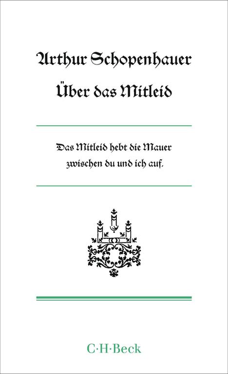 "Arthur Schopenhauer Über das Mitleid. Das Mitleid hebt die Mauer zwischen du und ich auf. C.H. Beck." Verzierungen.