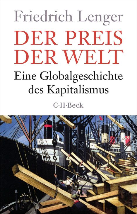 Text: "Friedrich Lenger, DER PREIS DER WELT, Eine Globalgeschichte des Kapitalismus, C.H.Beck". 

Illustration: Arbeiter verladen Holz in einem Hafen.