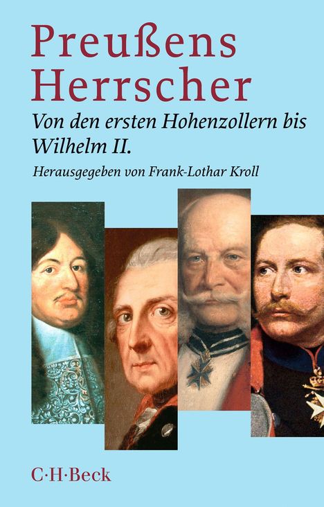 „Preußens Herrscher: Von den ersten Hohenzollern bis Wilhelm II. Herausgegeben von Frank-Lothar Kroll. C.H. Beck.“ Darunter Porträts.