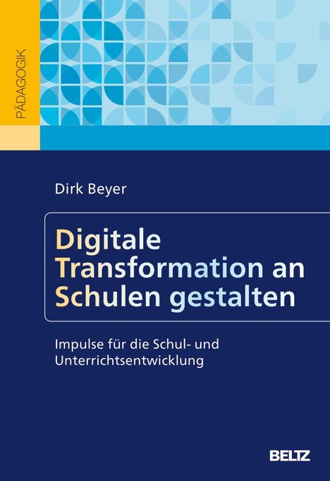 Pädagogik, Dirk Beyer, Digitale Transformation an Schulen gestalten, Impulse für die Schul- und Unterrichtsentwicklung.