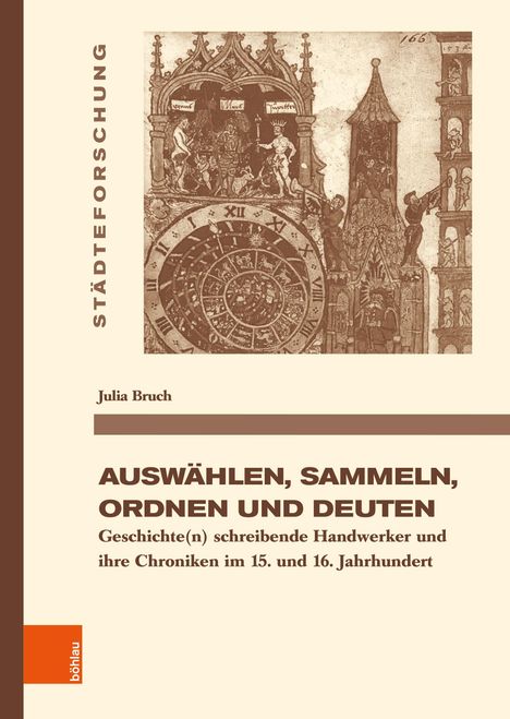 „Julia Bruch: AUSWÄHLEN, SAMMELN, ORDNEN UND DEUTEN. Geschichte(n) schreibende Handwerker und ihre Chroniken im 15. und 16. Jahrhundert.“ Das Cover zeigt eine historische Uhr mit Detailreichtum in Braun- und Beigetönen, senkrecht steht „STÄDTEFORSCHUNG“ links am Rand.