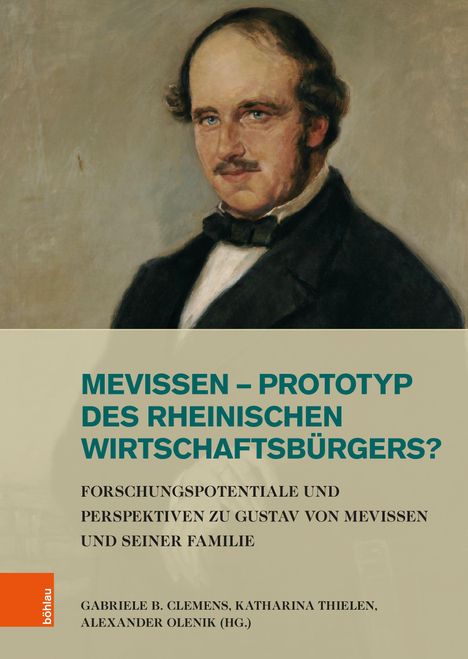 Text auf beigem Hintergrund: "MEVISSEN – PROTOTYP DES RHEINISCHEN WIRTSCHAFTSBÜRGERS? FORSCHUNGSPOTENTIALE UND PERSPEKTIVEN ZU GUSTAV VON MEVISSEN UND SEINER FAMILIE. GABRIELE B. CLEMENS, KATHARINA THIELEN, ALEXANDER OLENIK (HG.)". Darüber ein Porträt eines Mannes im Anzug mit Fliege.