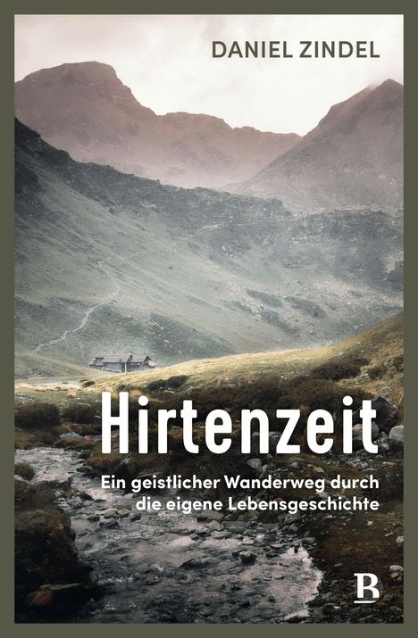 DANIEL ZINDEL, Hirtenzeit, Ein geistlicher Wanderweg durch die eigene Lebensgeschichte. Berglandschaft mit Hütte.