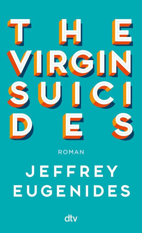 Text: THE VIRGIN SUICIDES, ROMAN, JEFFREY EUGENIDES, dtv. Türkisfarbener Hintergrund, 3D-weiße und orangefarbene Schrift.