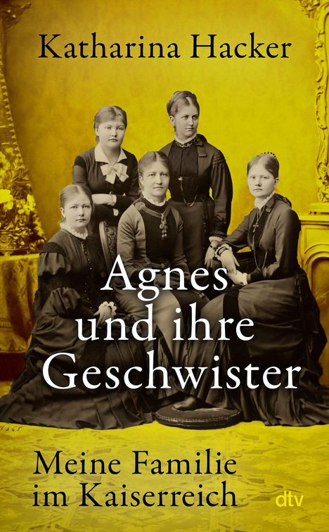 Text: "Katharina Hacker. Agnes und ihre Geschwister. Meine Familie im Kaiserreich." Fünf Frauen in historischer Kleidung.