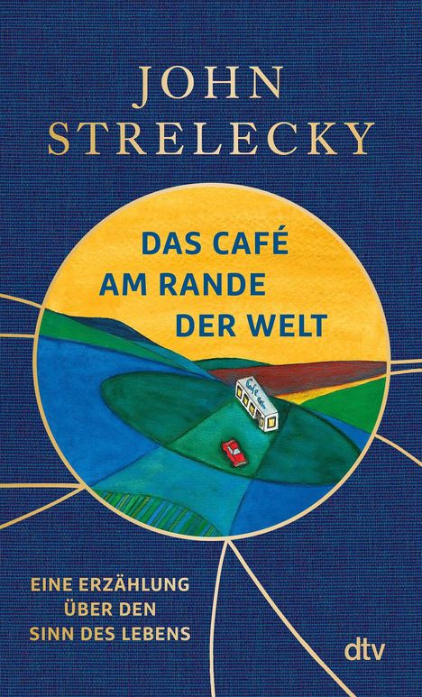 "JOHN STRELECKY; DAS CAFÉ AM RANDE DER WELT; EINE ERZÄHLUNG ÜBER DEN SINN DES LEBENS; dtv. Bunte Landschaft mit Café."