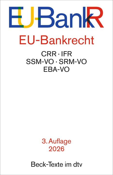 "EU-Bankrecht, CRR, IFR, SSM-VO, SRM-VO, EBA-VO, 3. Auflage 2026, Beck-Texte im dtv. Bunte Buchstaben oben."