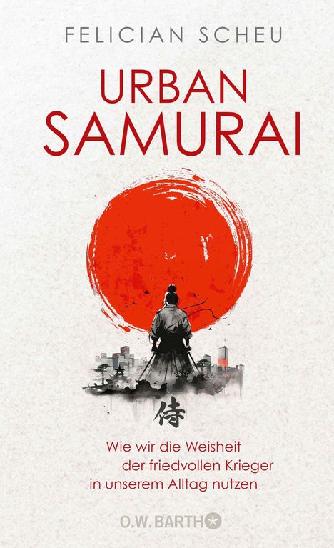 Felician Scheu: Urban Samurai. Wie wir die Weisheit der friedvollen Krieger in unserem Alltag nutzen, Buch