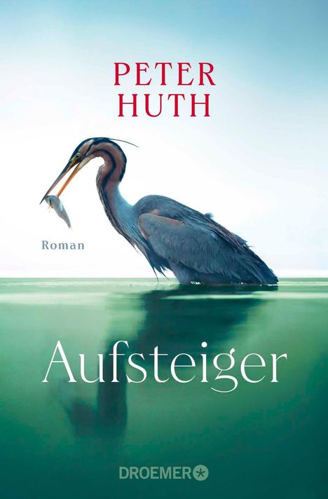 „PETER HUTH“, „Roman“, „Aufsteiger“, „DROEMER“. Ein Reiher im Wasser mit einem Fisch im Schnabel, vor blauem Himmel.