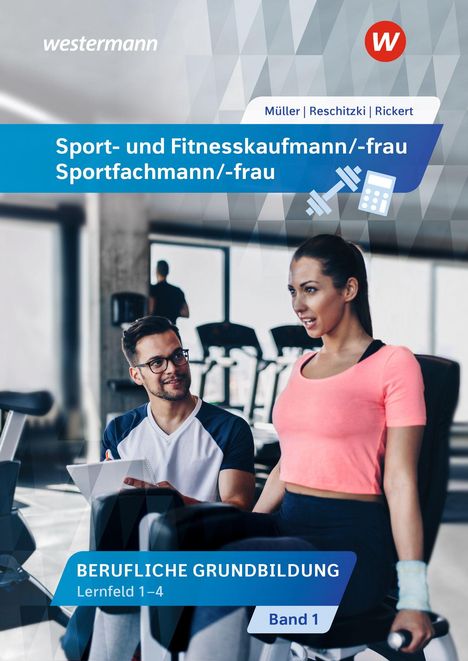 "Sport- und Fitnesskaufmann/-frau, Sportfachmann/-frau. Berufliche Grundbildung. Lernfeld 1-4. Band 1. Ein Trainer im Fitnessstudio."