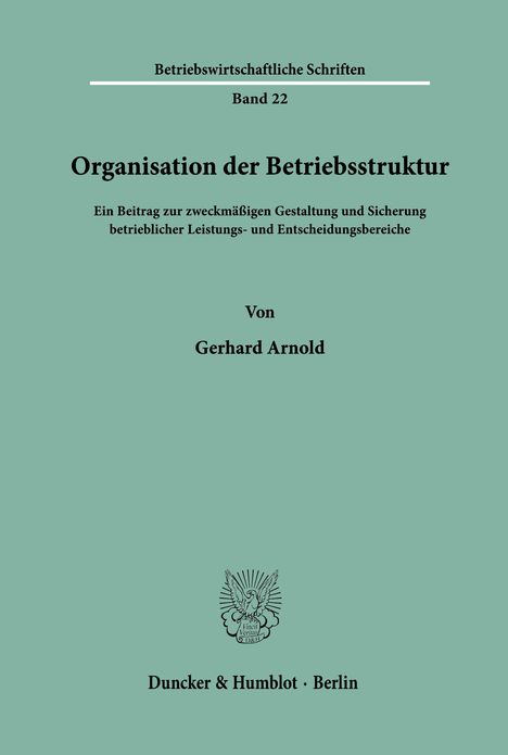 Betriebswirtschaftliche Schriften Band 22: Organisation der Betriebsstruktur von Gerhard Arnold, Duncker & Humblot, Berlin.