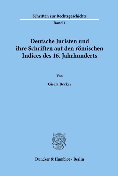 Gisela Becker: Deutsche Juristen und ihre Schriften auf den römischen Indices des 16. Jahrhunderts., Buch