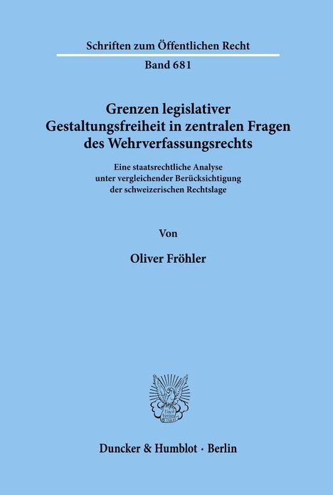 Oliver Fröhler: Grenzen legislativer Gestaltungsfreiheit in zentralen Fragen des Wehrverfassungsrechts., Buch