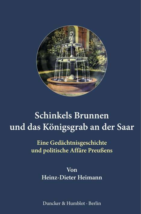 Heinz-Dieter Heimann: Heimann, H: Schinkels Brunnen und das Königsgrab an der Saar, Buch